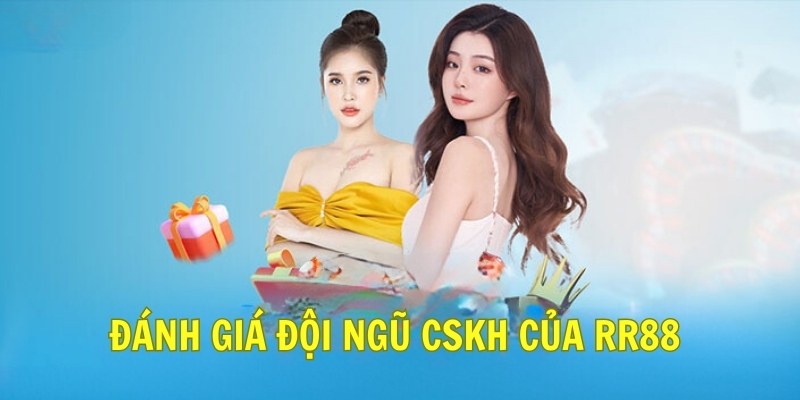 Đánh giá đội ngũ CSKH của RR88 